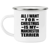 All I Want For Christmas Is My Manchester Terrier - 12oz Camping Mug