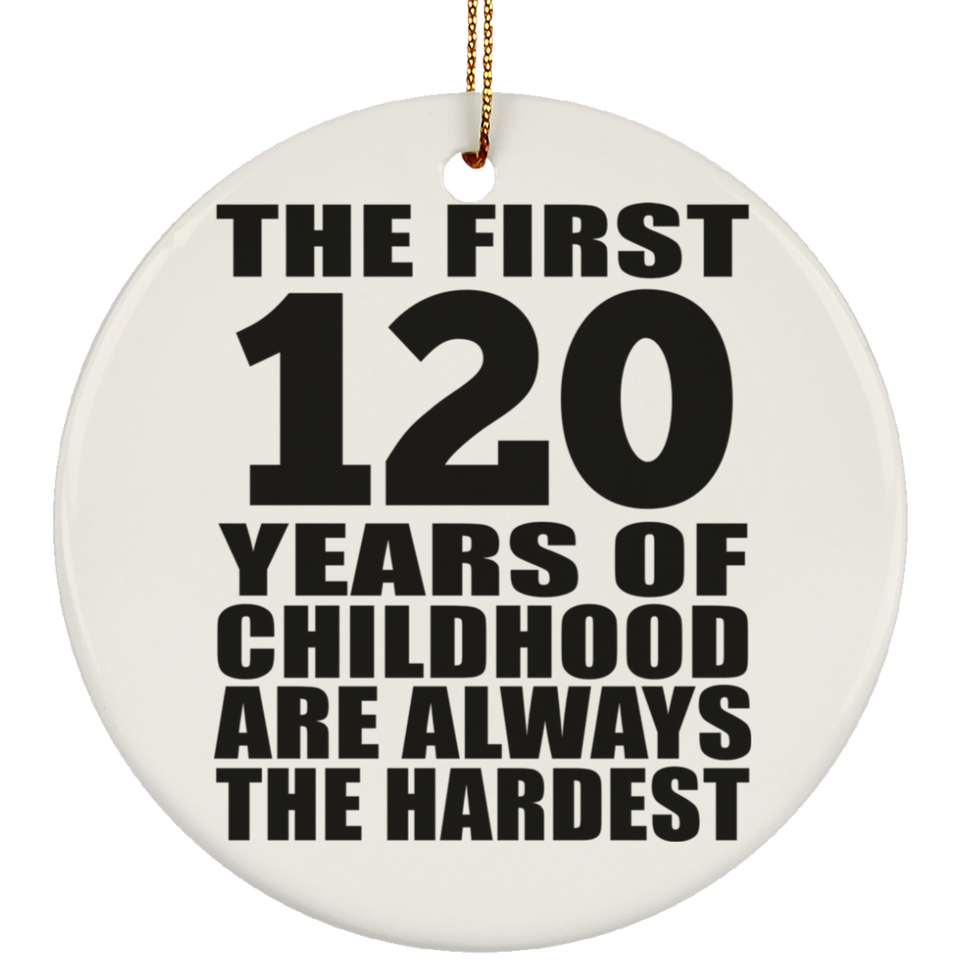 120th Birthday First 120 Years of Childhood Are The Hardest - Circle Ornament