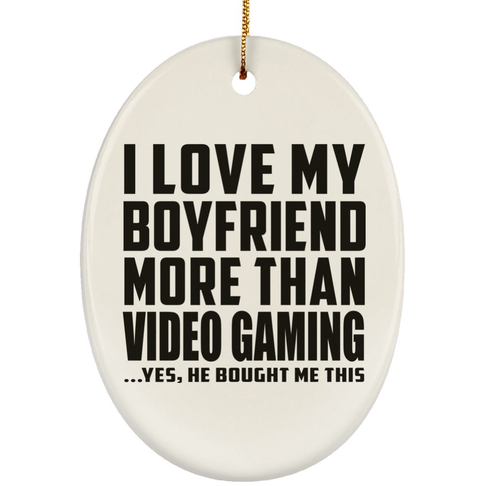 I Love My Boyfriend More Than Video Gaming - Oval Ornament