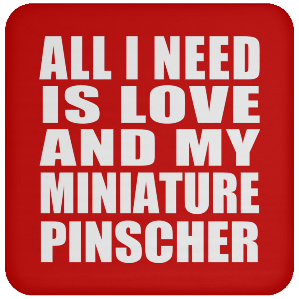 All I Need Is Love And My Miniature Pinscher - Drink Coaster