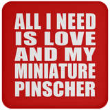 All I Need Is Love And My Miniature Pinscher - Drink Coaster