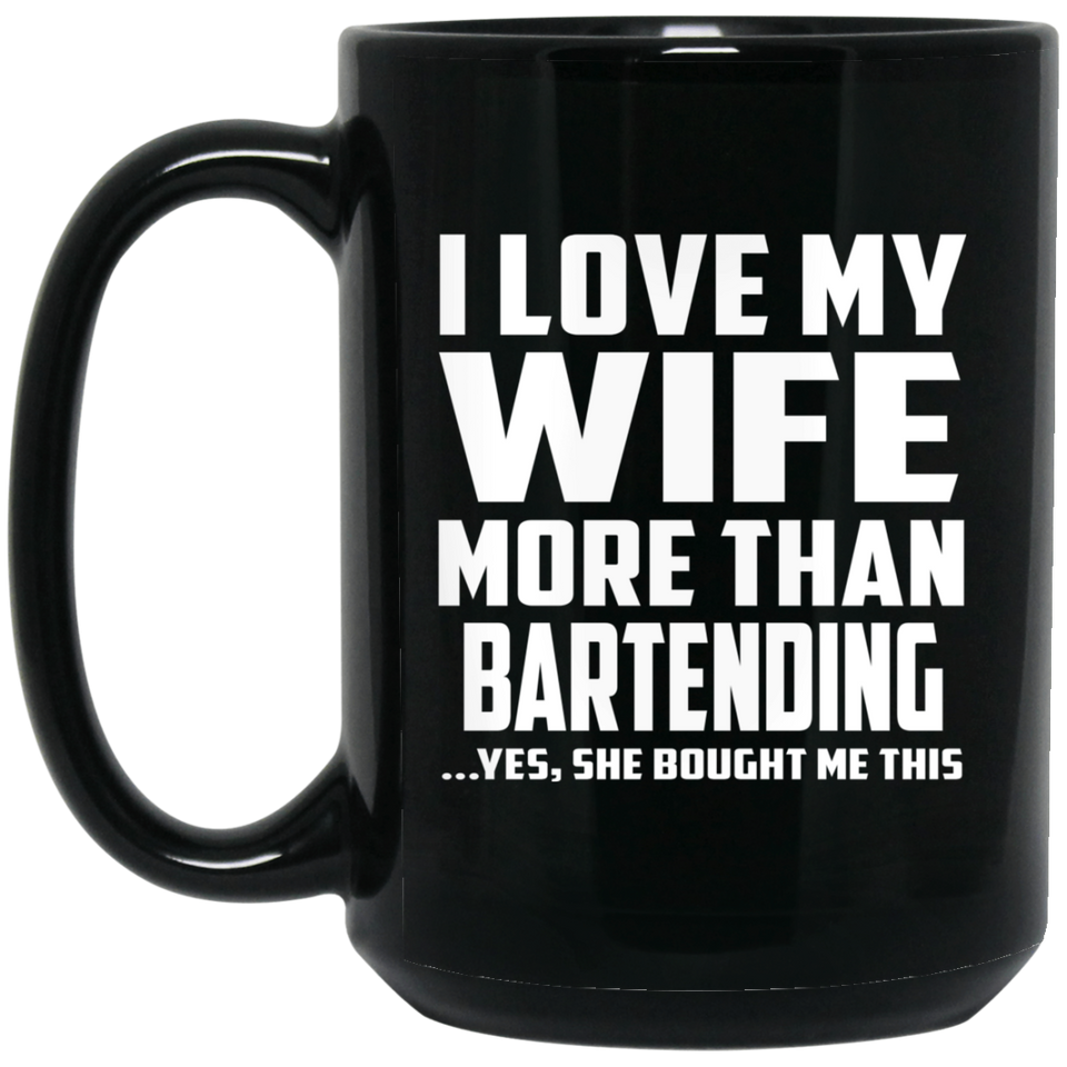 I Love My Wife More Than Bartending - 15 Oz Coffee Mug Black