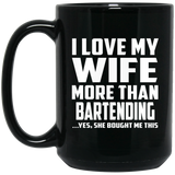 I Love My Wife More Than Bartending - 15 Oz Coffee Mug Black