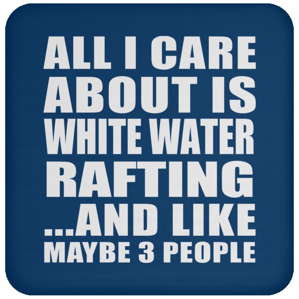 All I Care About Is White Water Rafting - Drink Coaster