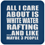 All I Care About Is White Water Rafting - Drink Coaster
