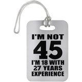 45th Birthday I'm Not 45 I'm 18 With 27 Years Experience - Luggage Bag Tag