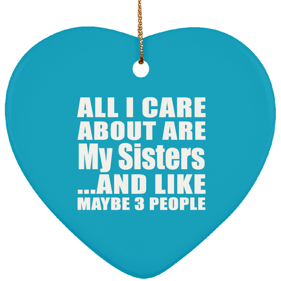 All I Care About Is My Sisters - Heart Ornament