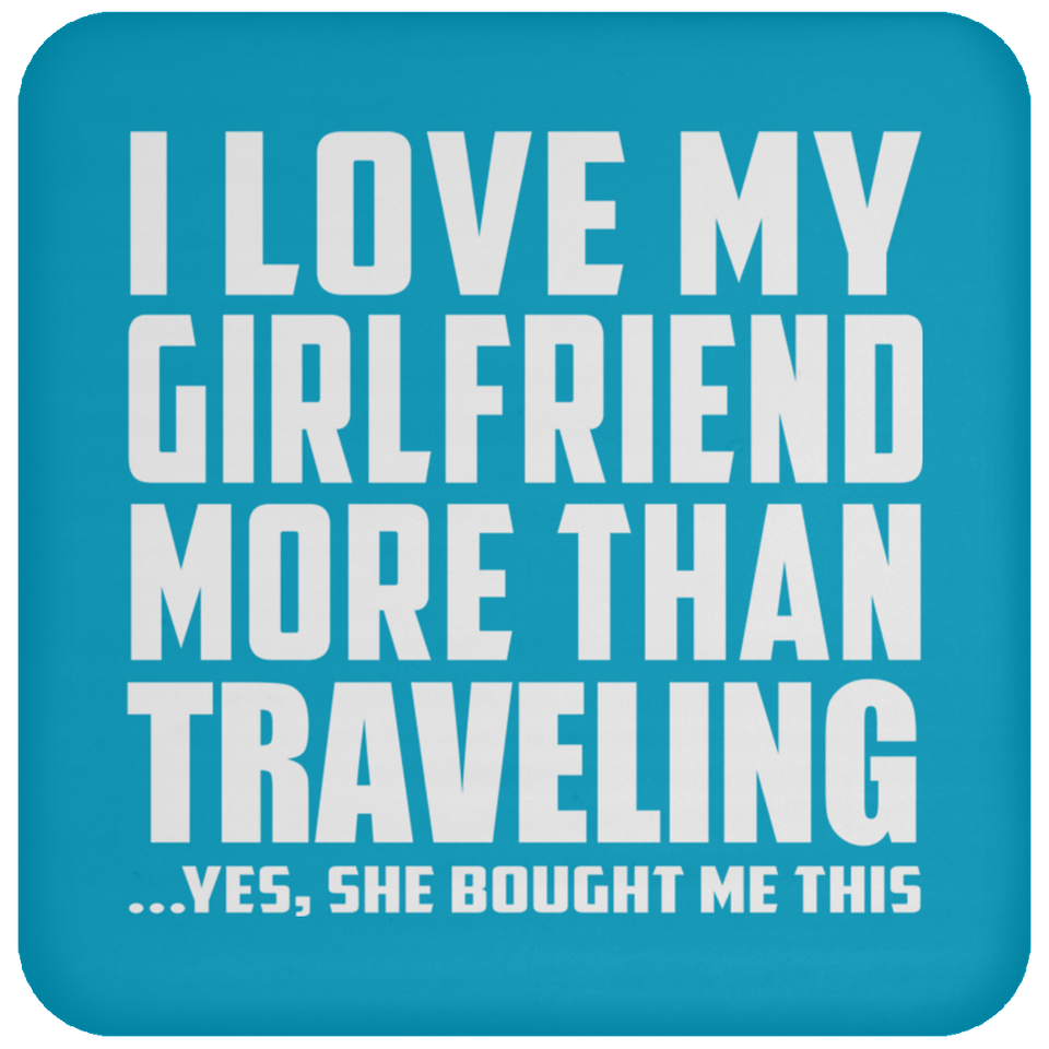 I Love My Girlfriend More Than Traveling - Drink Coaster