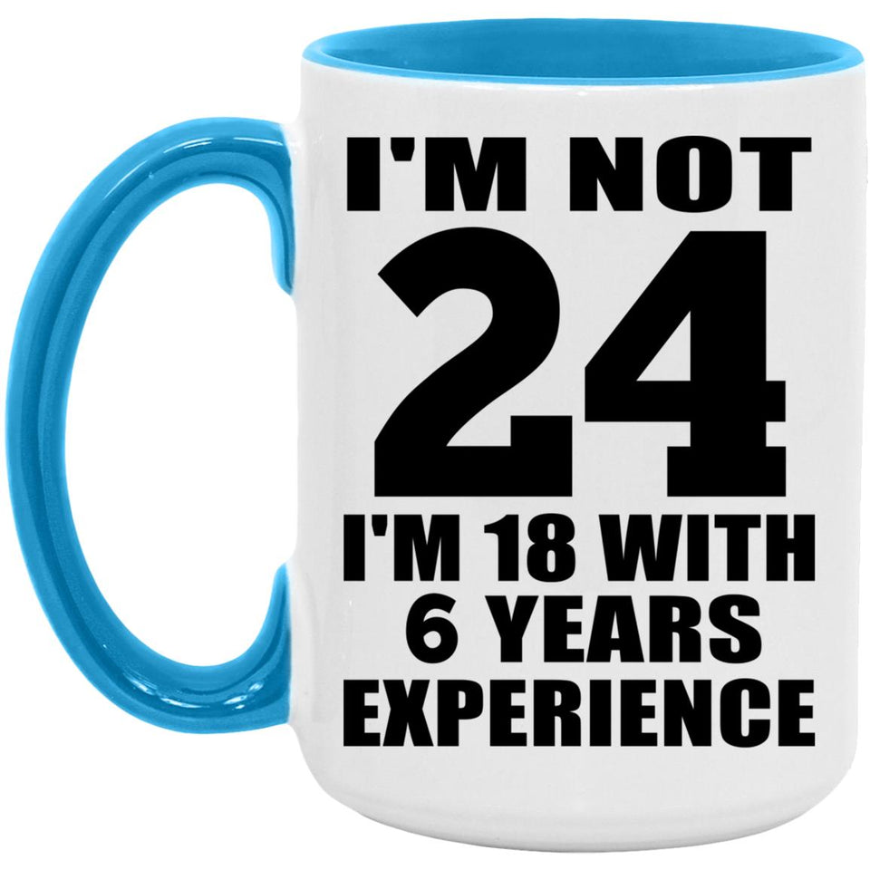 24th Birthday I'm Not 24 I'm 18 With 6 Years Experience - 15oz Accent Mug Blue