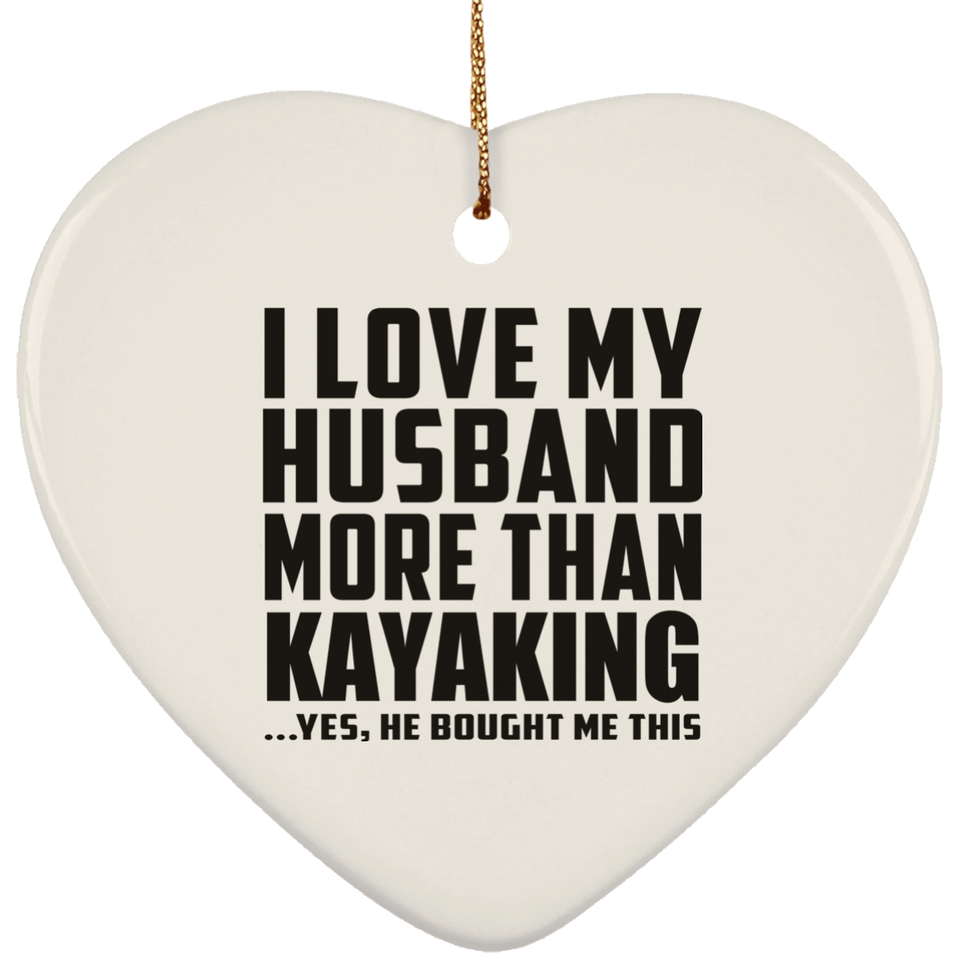 I Love My Husband More Than Kayaking - Heart Ornament