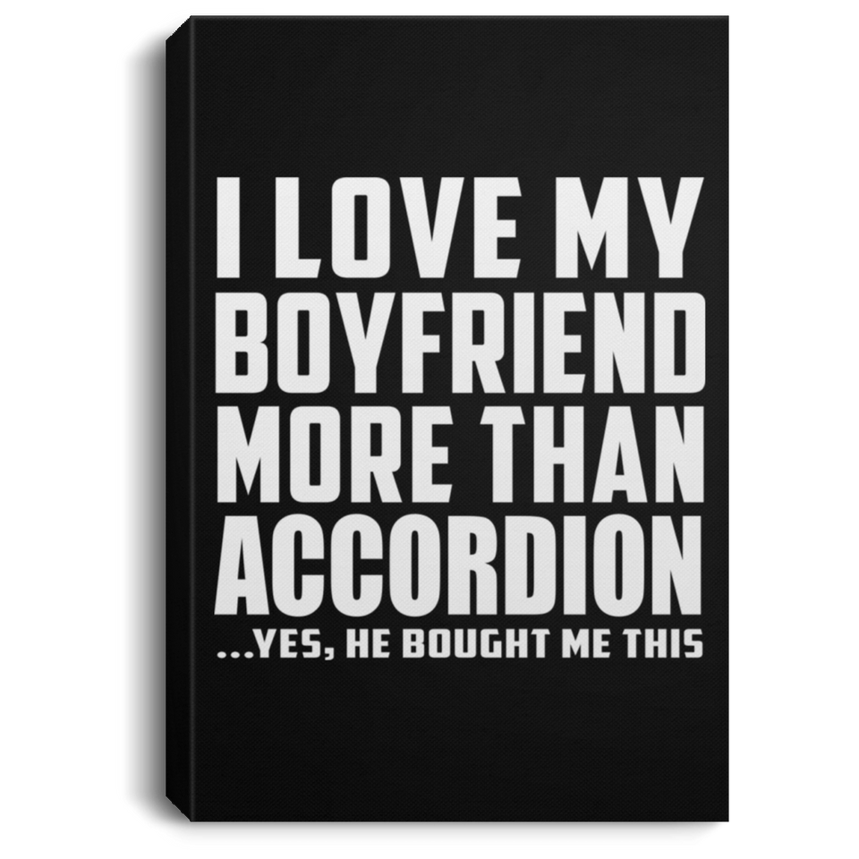 I Love My Boyfriend More Than Accordion - Canvas Portrait
