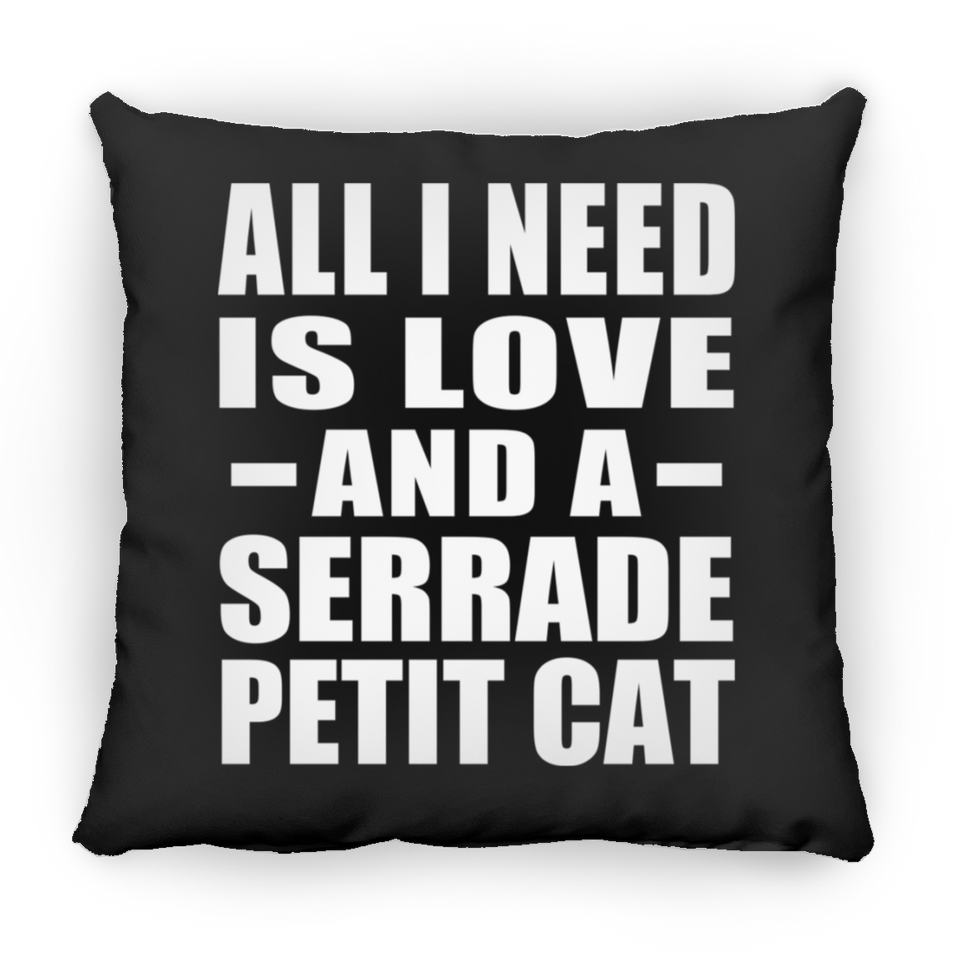 All I Need Is Love And A Serrade Petit Cat - Throw Pillow Black