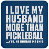 I Love My Husband More Than Pickleball - Drink Coaster