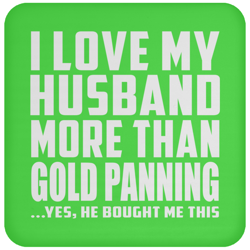 I Love My Husband More Than Gold Panning - Drink Coaster