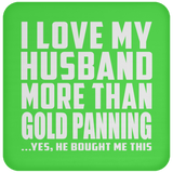 I Love My Husband More Than Gold Panning - Drink Coaster