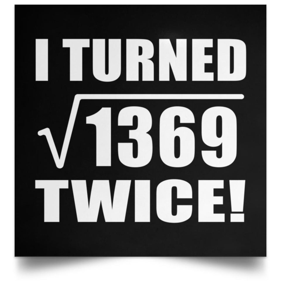 74th Birthday I Turned Square Root of 1369 Twice - Poster Square
