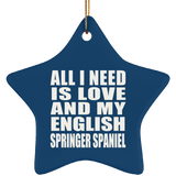 All I Need Is Love And My English Springer Spaniel - Star Ornament
