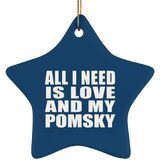 All I Need Is Love And My Pomsky - Star Ornament