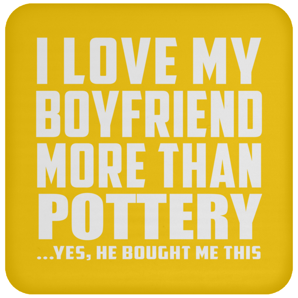 I Love My Boyfriend More Than Pottery - Drink Coaster