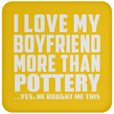 I Love My Boyfriend More Than Pottery - Drink Coaster