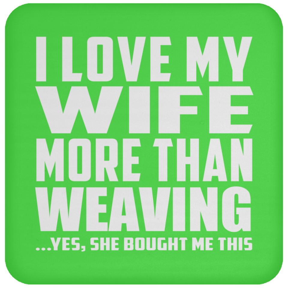 I Love My Wife More Than Weaving - Drink Coaster