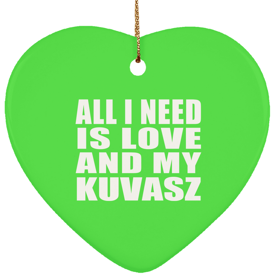 All I Need Is Love And My Kuvasz - Heart Ornament