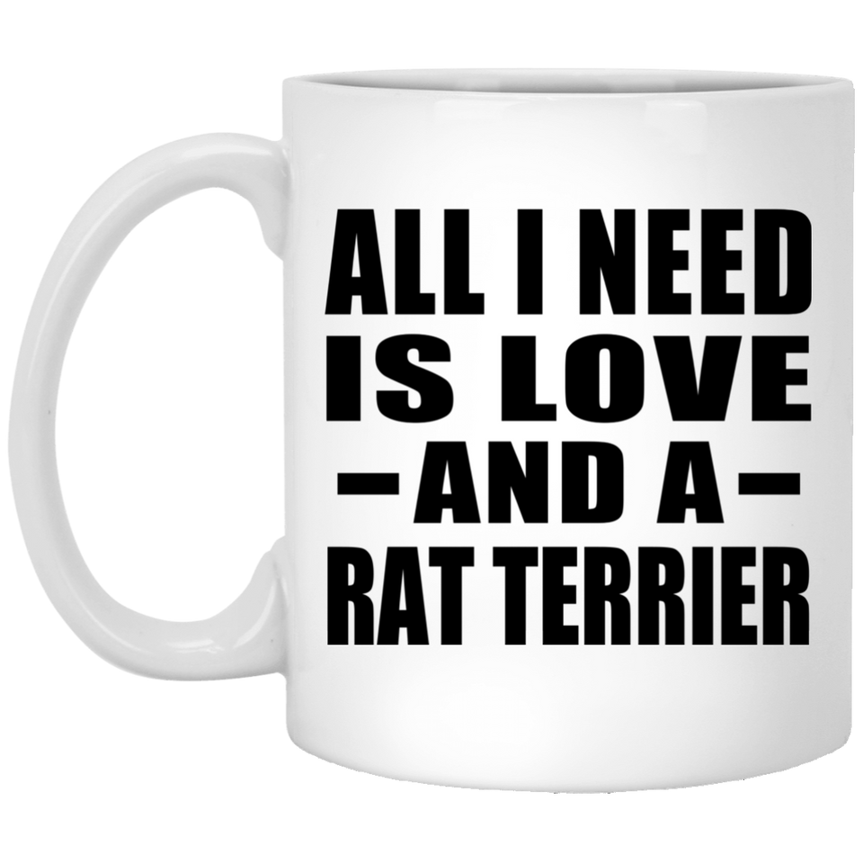 All I Need Is Love And A Rat Terrier - 11 Oz Coffee Mug