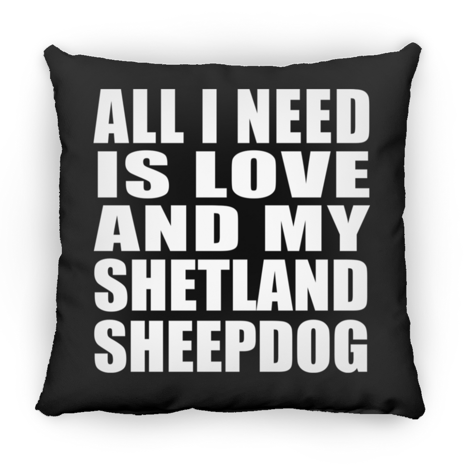 All I Need Is Love And My Shetland Sheepdog - Throw Pillow Black