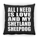 All I Need Is Love And My Shetland Sheepdog - Throw Pillow Black