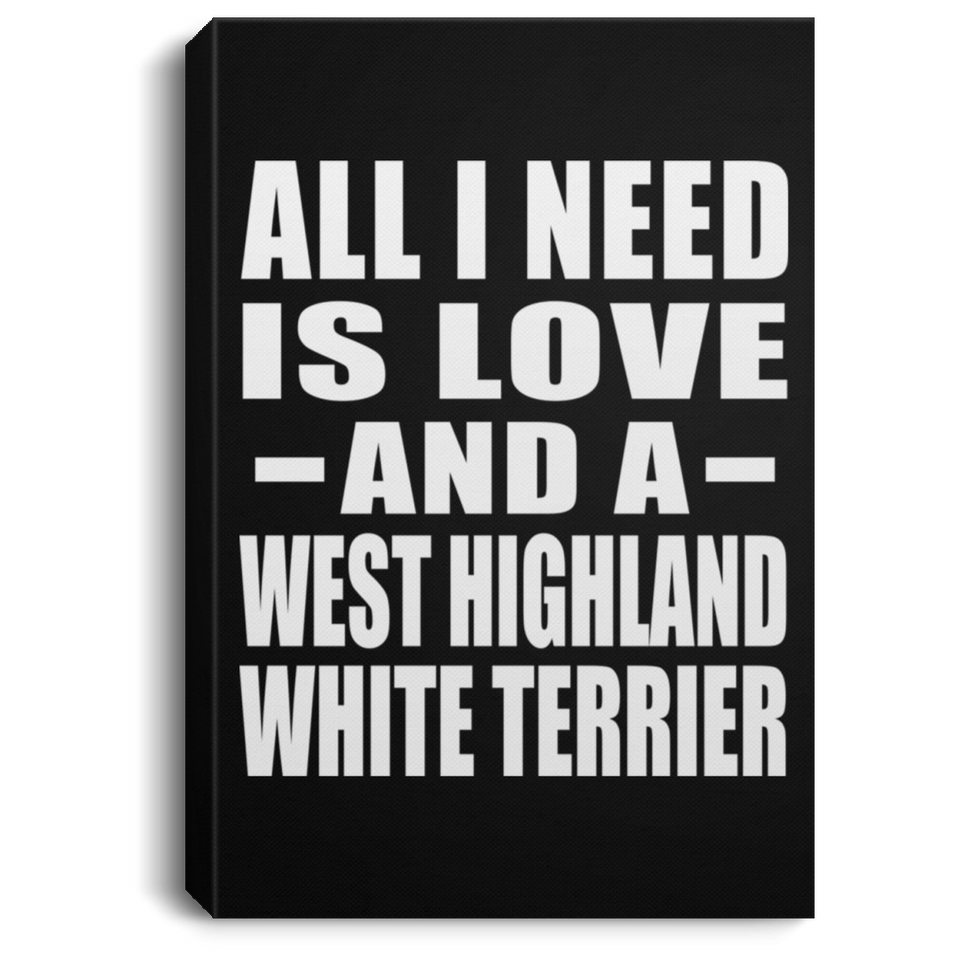 All I Need Is Love And A West Highland White Terrier - Canvas Portrait