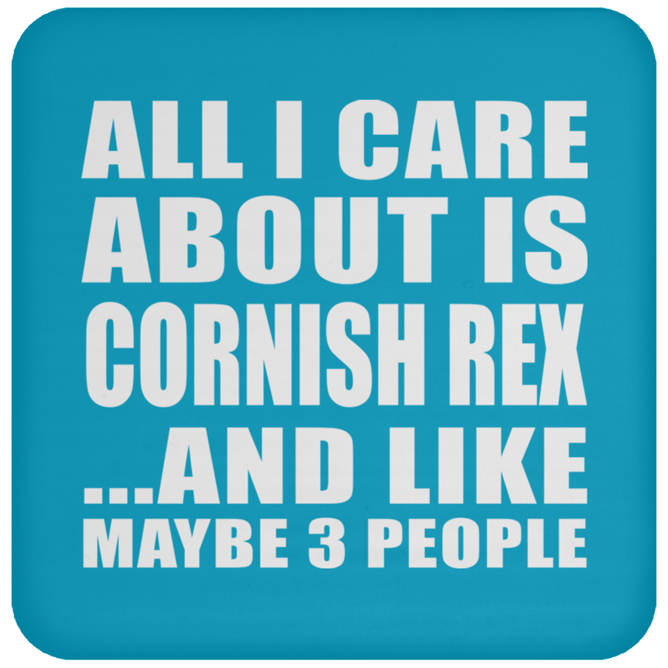 All I Care About Is Cornish Rex - Drink Coaster