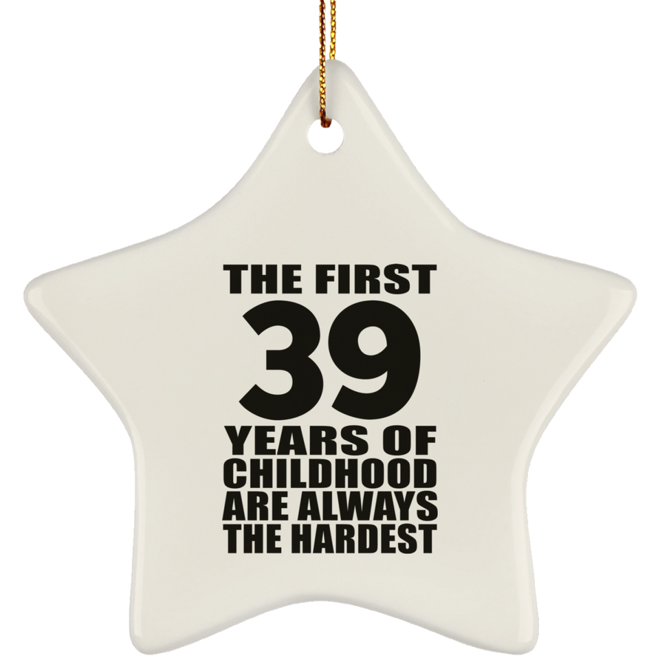 39th Birthday First 39 Years of Childhood Are The Hardest - Star Ornament