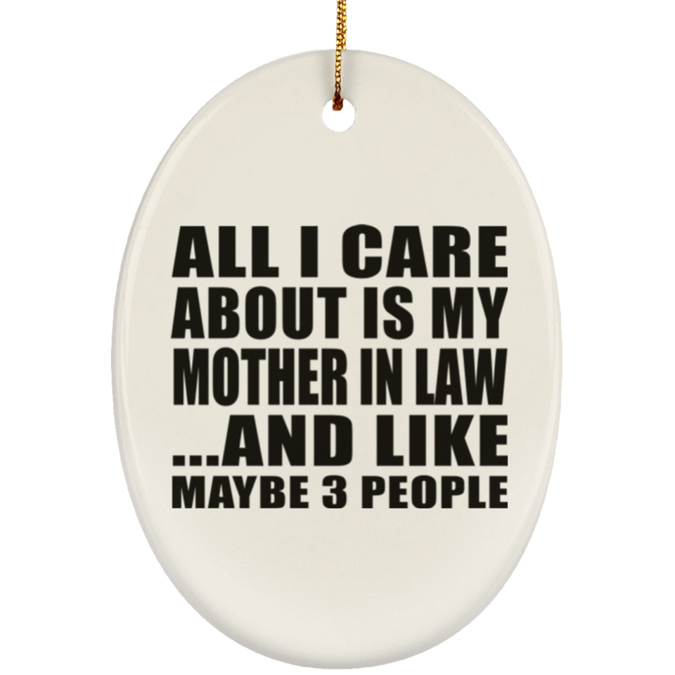 All I Care About Is My Mother In Law - Oval Ornament
