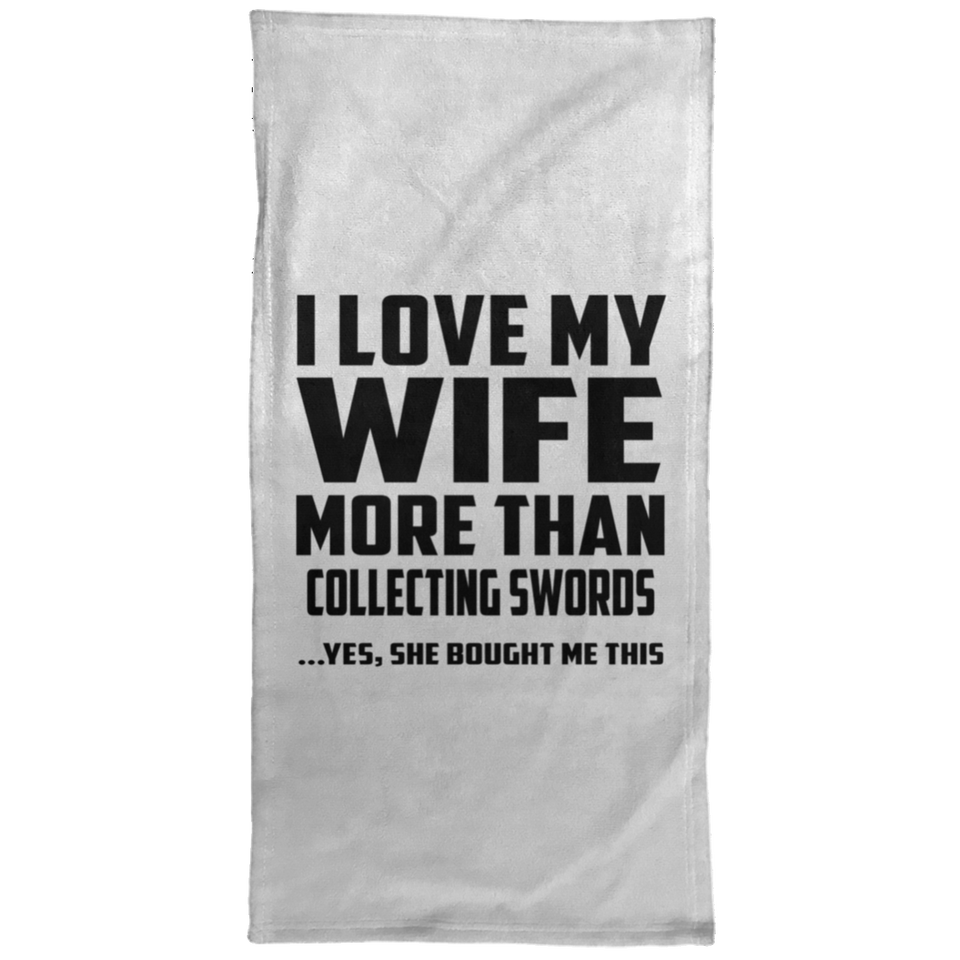 I Love My Wife More Than Collecting Swords - Hand Towel