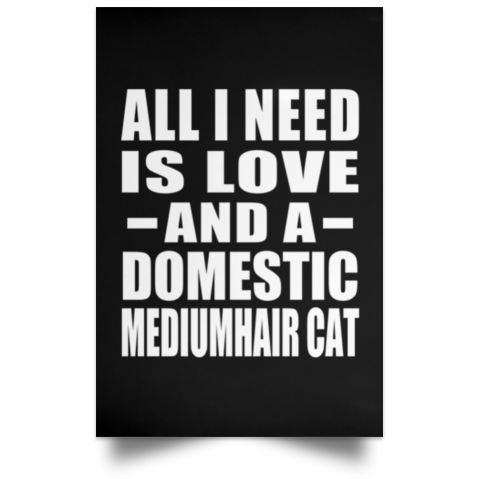 All I Need Is Love And A Domestic Mediumhair Cat - Poster Portrait