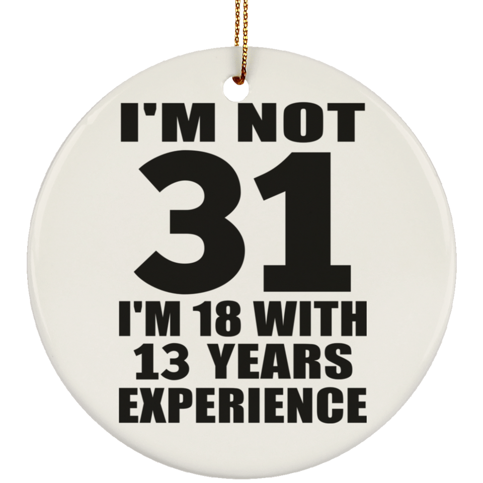 31st Birthday I'm Not 31 I'm 18 With 13 Years Experience - Circle Ornament