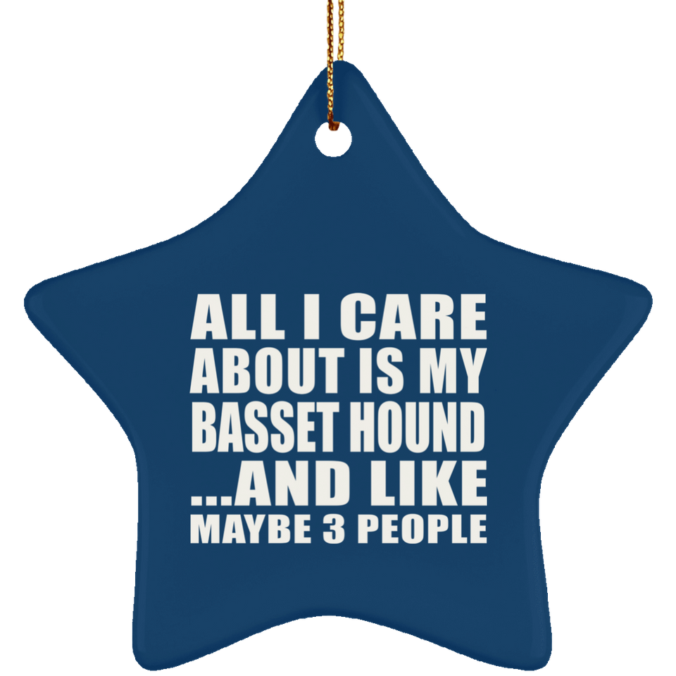 All I Care About Is My Basset Hound - Star Ornament