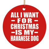 All I Want For Christmas Is My Havanese Dog - Circle Ornament
