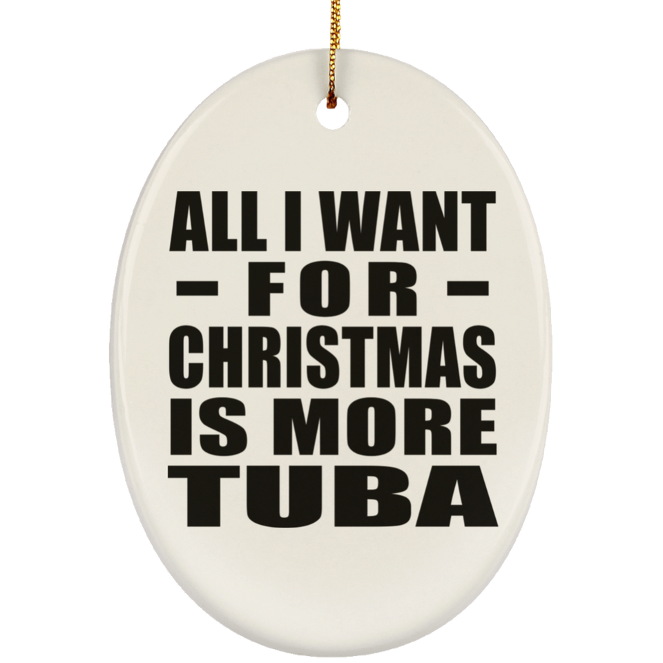 All I Want For Christmas Is More Tuba - Oval Ornament