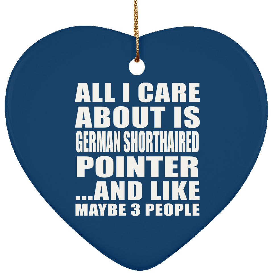 All I Care About Is German Shorthaired Pointer - Heart Ornament