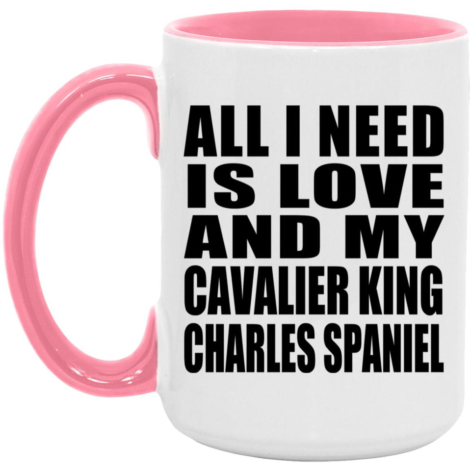 All I Need Is Love And My Cavalier King Charles Spaniel - 15oz Accent Mug Pink