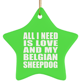 All I Need Is Love And My Belgian Sheepdog - Star Ornament