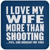 I Love My Wife More Than Shooting - Drink Coaster