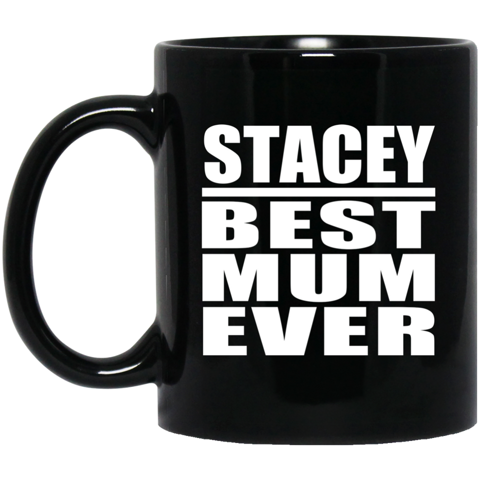 Stacey Best Mum Ever - 11 Oz Coffee Mug Black