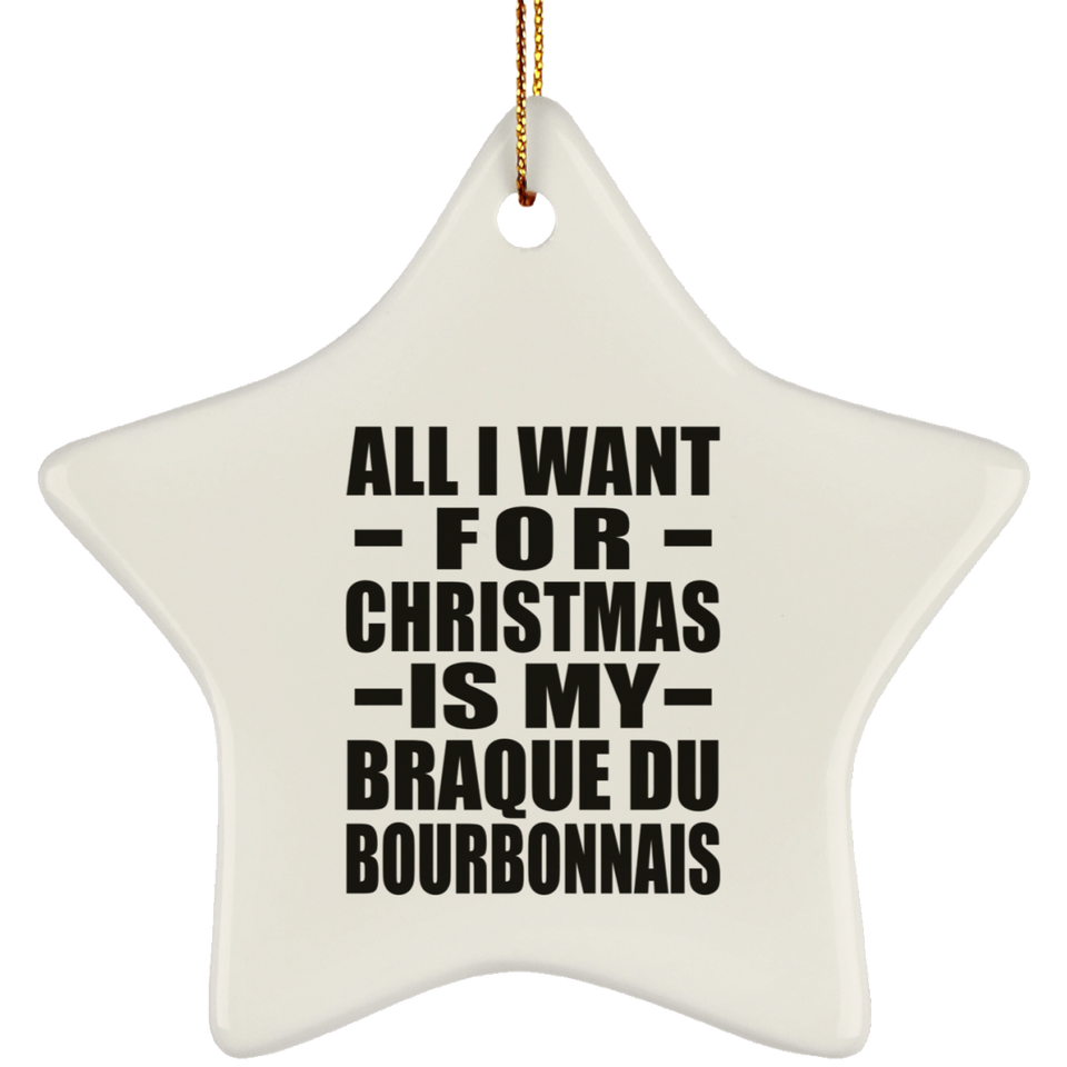All I Want For Christmas Is My Braque Du Bourbonnais - Star Ornament