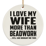 I Love My Wife More Than Beadwork - Circle Ornament