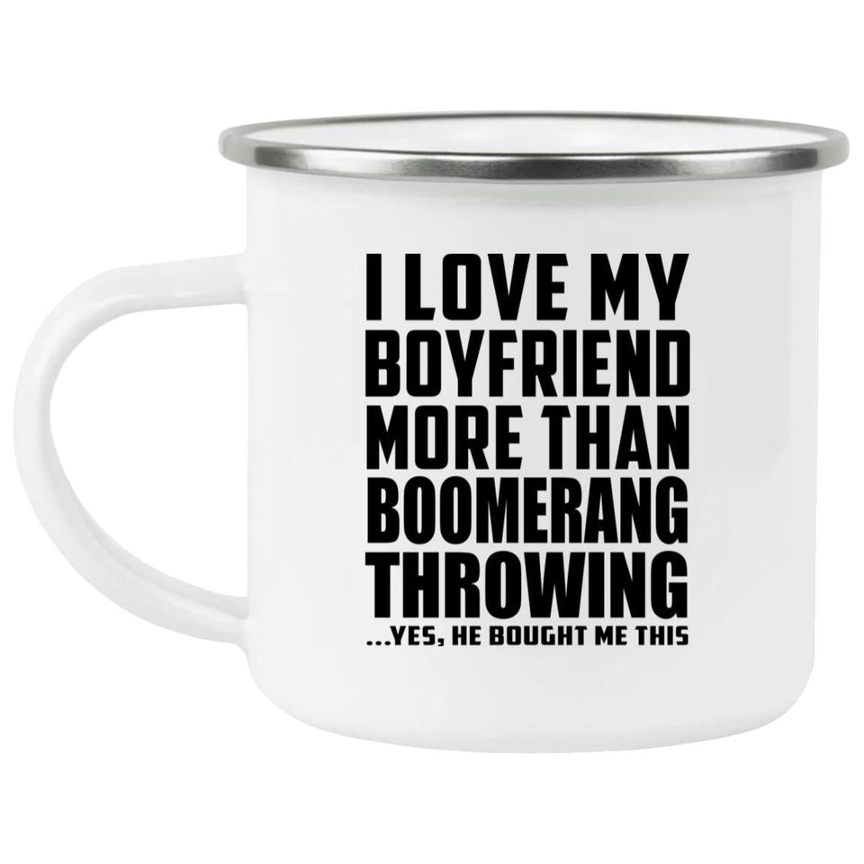 I Love My Boyfriend More Than Boomerang Throwing - 12oz Camping Mug