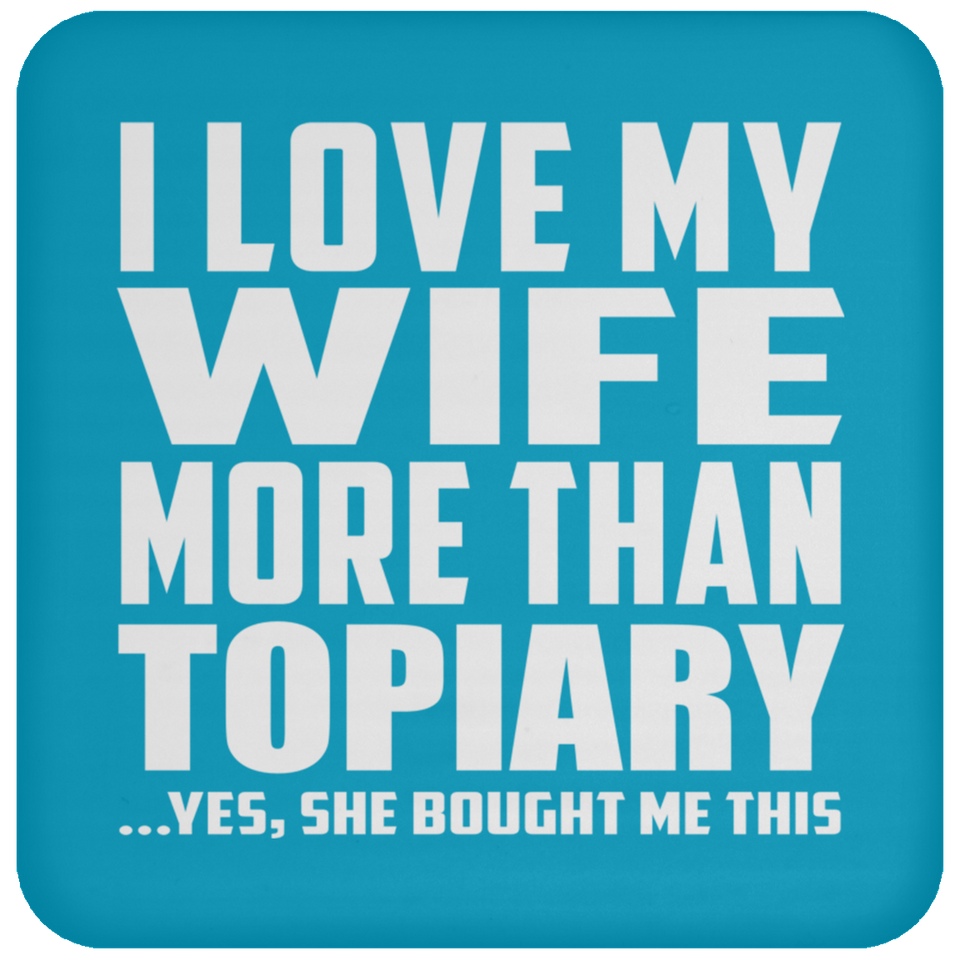 I Love My Wife More Than Topiary - Drink Coaster