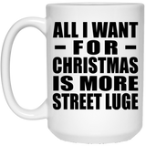 All I Want For Christmas Is More Street Luge - 15 Oz Coffee Mug