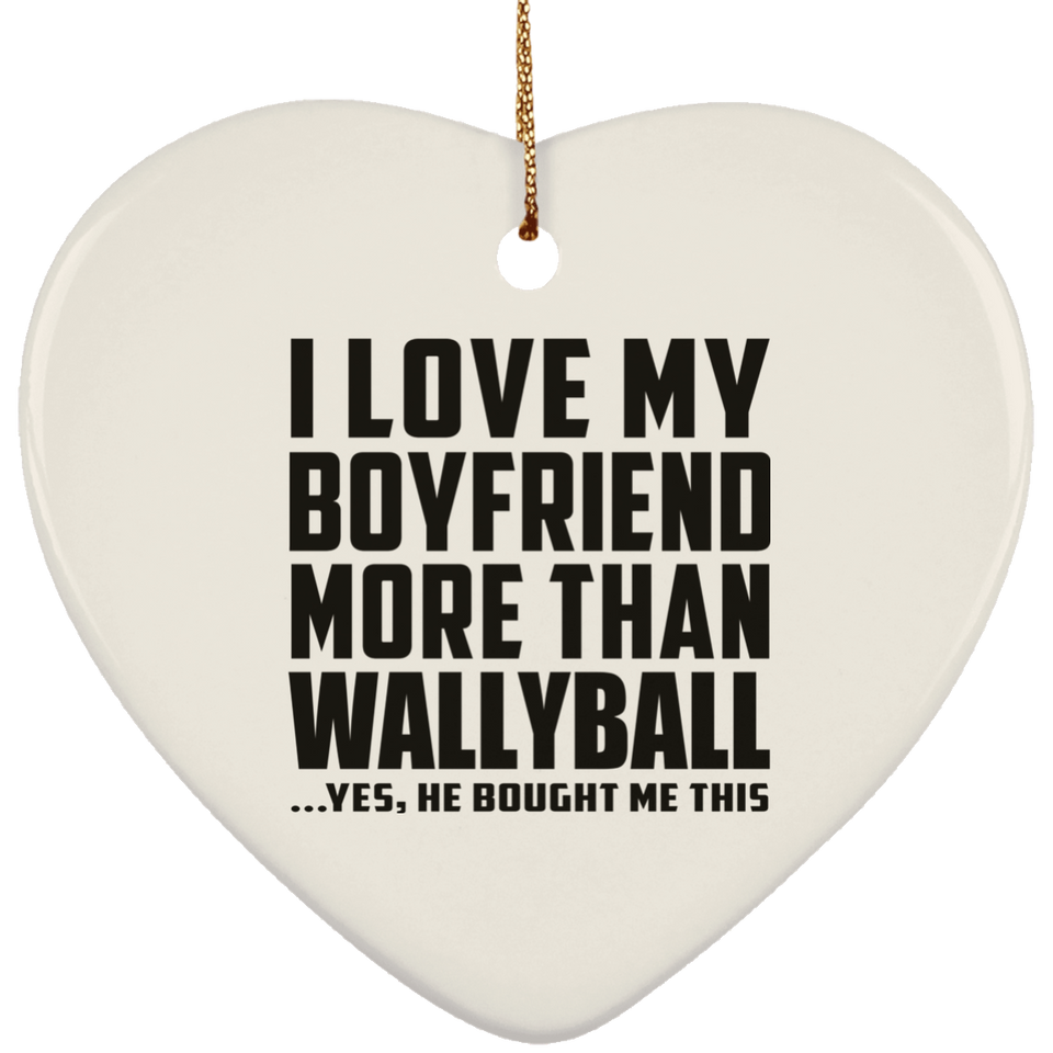 I Love My Boyfriend More Than Wallyball - Heart Ornament